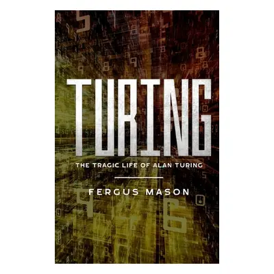 "Turing: The Tragic Life of Alan Turing" - "" ("Mason Fergus")(Paperback)