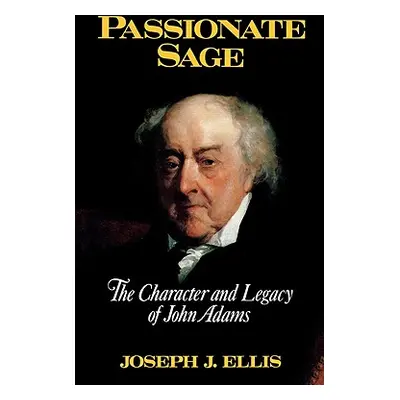 "Passionate Sage: The Character and Legacy of John Adams" - "" ("Ellis Joseph J.")(Pevná vazba)