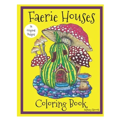 "Faerie Houses: A Coloring Book: 25 Hand-Illustrated Coloring Pages" - "" ("Elsworth Stephany")(