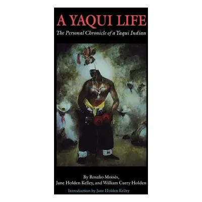 "A Yaqui Life: The Personal Chronicle of a Yaqui Indian" - "" ("Moiss Rosalio")(Paperback)