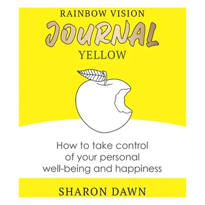 "Rainbow Vision Journal YELLOW: How to take control of your personal well-being and happiness" -