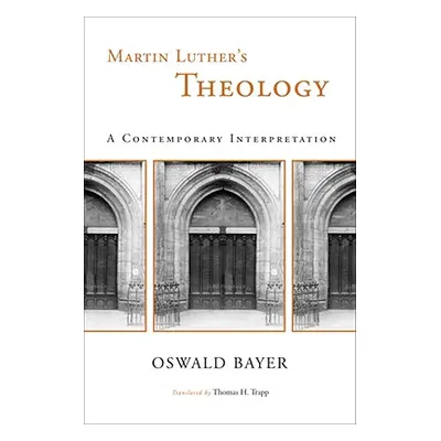 "Martin Luther's Theology: A Contemporary Interpretation" - "" ("Bayer Oswald")(Paperback)