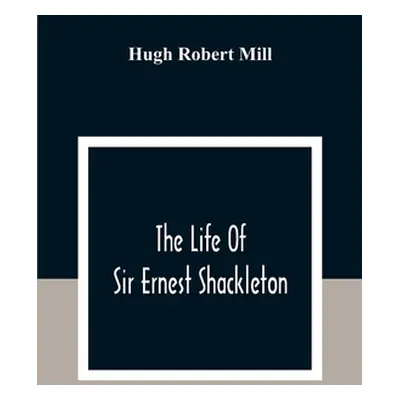 "The Life Of Sir Ernest Shackleton" - "" ("Robert Mill Hugh")(Paperback)