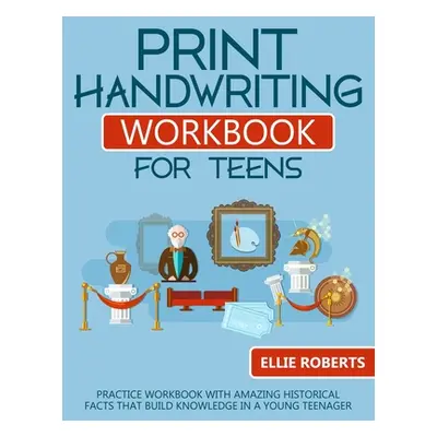 "Print Handwriting Workbook for Teens: Practice Workbook with Amazing Historical Facts that Buil