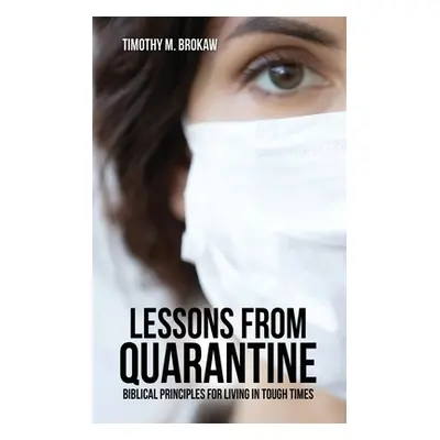 "Lessons from Quarantine: Biblical Principles for Living in Tough Times" - "" ("Brokaw Timothy M