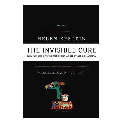 "The Invisible Cure: Why We Are Losing the Fight Against AIDS in Africa" - "" ("Epstein Helen")(