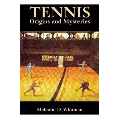 "Tennis: Origins and Mysteries" - "" ("Whitman Malcolm D.")(Paperback)