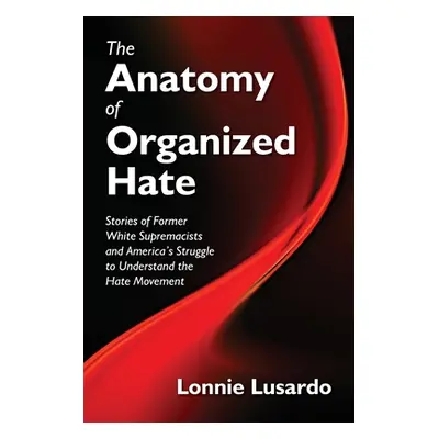 "The Anatomy of Organized Hate: Stories of Former White Supremacists - and America's Struggle to