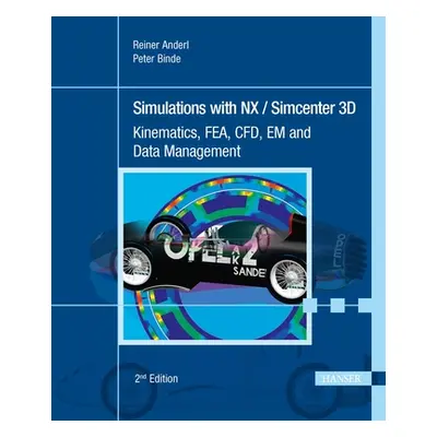 "Simulations with Nx / Simcenter 3D 2e: Kinematics, Fea, Cfd, Em and Data Management" - "" ("And