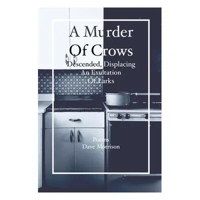 "A Murder of Crows Descended, Displacing an Exultation of Larks: Poems - Dave Morrison" - "" ("M