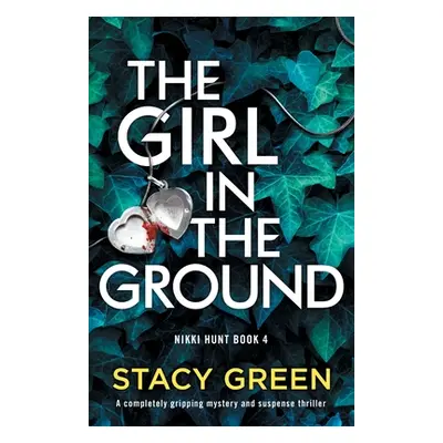 "The Girl in the Ground: A completely gripping mystery and suspense thriller" - "" ("Green Stacy