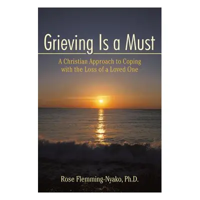 "Grieving Is a Must: A Christian Approach to Coping with the Loss of a Loved One" - "" ("Flemmin