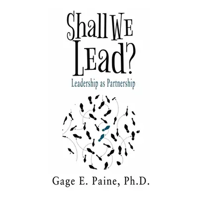 "Shall We Lead?: Leadership as a Partnership" - "" ("Paine Ph. D. Gage E.")(Paperback)