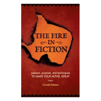 "The Fire in Fiction: Passion, Purpose and Techniques to Make Your Novel Great" - "" ("Maass Don