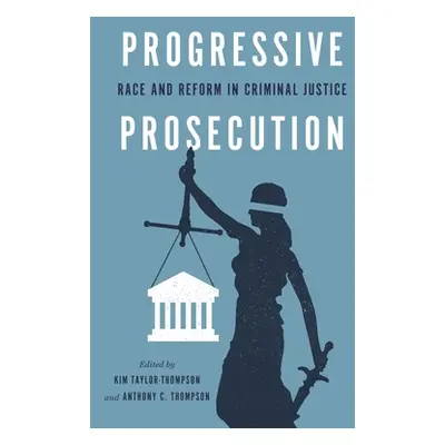 "Progressive Prosecution: Race and Reform in Criminal Justice" - "" ("Thompson Anthony C.")(Pevn