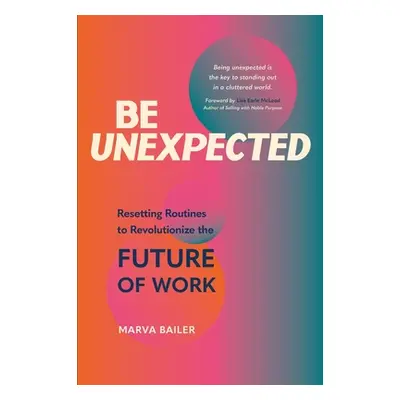 "Be Unexpected: Resetting Routines to Revolutionize the Future of Work" - "" ("Bailer Marva")(Pa