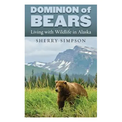 "Dominion of Bears: Living with Wildlife in Alaska" - "" ("Simpson Sherry")(Pevná vazba)