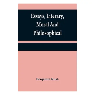 "Essays, literary, moral and philosophical" - "" ("Rush Benjamin")(Paperback)