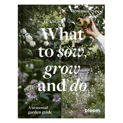 "What to Sow, Grow and Do: A Seasonal Garden Guide" - "" ("Pope Benjamin")(Pevná vazba)