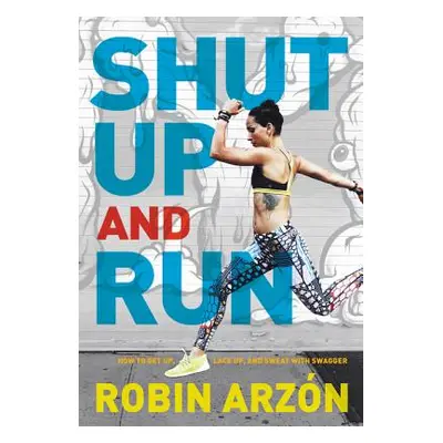 "Shut Up and Run: How to Get Up, Lace Up, and Sweat with Swagger" - "" ("Arzon Robin")(Pevná vaz