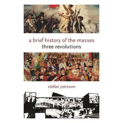 "A Brief History of the Masses: Three Revolutions" - "" ("Jonsson Stefan")(Pevná vazba)