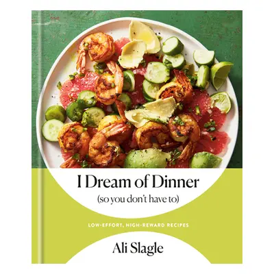 "I Dream of Dinner (So You Don't Have To): Low-Effort, High-Reward Recipes: A Cookbook" - "" ("S