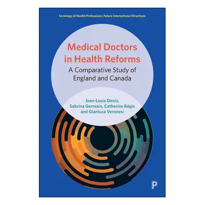 "Medical Doctors in Health Reforms: A Comparative Study of England and Canada" - "" ("Denis Jean