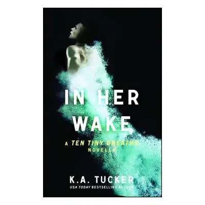 "In Her Wake: A Ten Tiny Breaths Novellavolume 2" - "" ("Tucker K. a.")(Paperback)