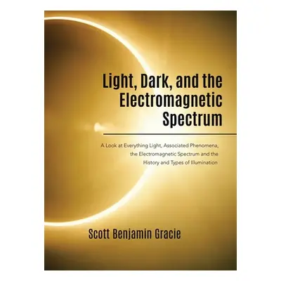 "Light, Dark and the Electromagnetic Spectrum: A Look at Everything Light, Associated Phenomena,