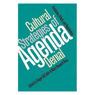 "Cultural Strategies of Agenda Denial: Avoidance, Attack, and Redefinition" - "" ("Cobb Roger W.