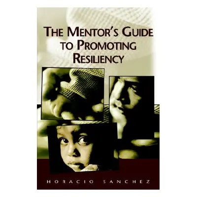 "The Mentor's Guide to Promoting Resiliency" - "" ("Sanchez Horacio")(Paperback)