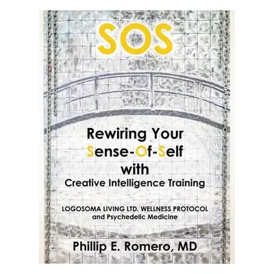 "S.O.S: Rewiring Your Sense-Of-Self with Creative Intelligence Training" - "" ("Romero Phillip E