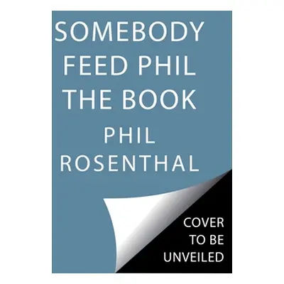 "Somebody Feed Phil the Book: Untold Stories, Behind-The-Scenes Photos and Favorite Recipes: A C