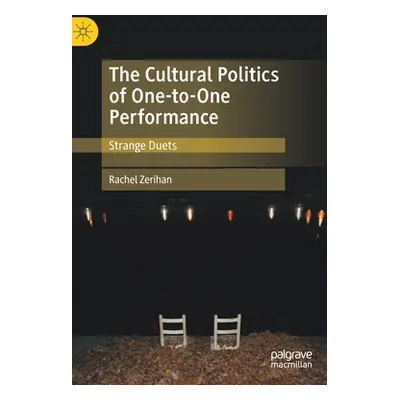 "The Cultural Politics of One-To-One Performance: Strange Duets" - "" ("Zerihan Rachel")(Pevná v