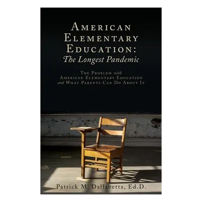 "American Elementary Education: The Problem with American Elementary Education and What Parents 