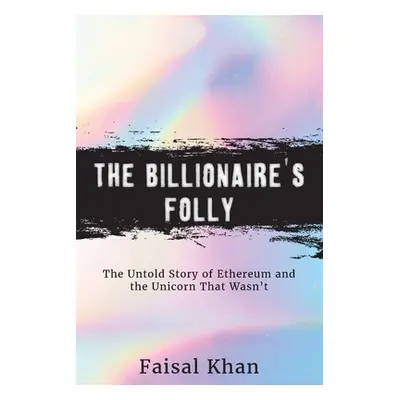 "The Billionaire's Folly: The Untold Story of Ethereum and the Unicorn That Wasn't" - "" ("Khan 