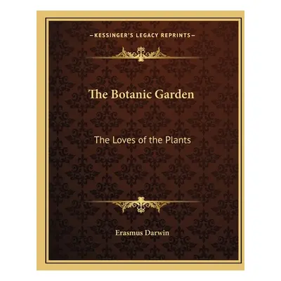 "The Botanic Garden: The Loves of the Plants" - "" ("Darwin Erasmus")(Paperback)