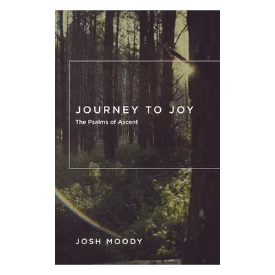 "Journey to Joy: The Psalms of Ascent" - "" ("Moody Josh")(Paperback)