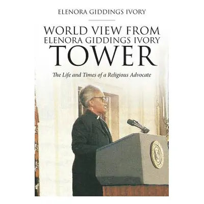 "World View from Elenora Giddings Ivory Tower: The Life and Times of a Religious Advocate" - "" 