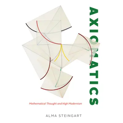 "Axiomatics: Mathematical Thought and High Modernism" - "" ("Steingart Alma")(Paperback)