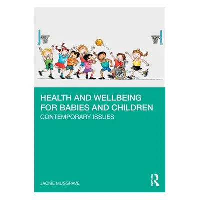 "Health and Wellbeing for Babies and Children: Contemporary Issues" - "" ("Musgrave Jackie")(Pap