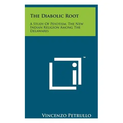 "The Diabolic Root: A Study Of Peyotism, The New Indian Religion Among The Delawares" - "" ("Pet