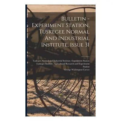 "Bulletin - Experiment Station, Tuskegee Normal And Industrial Institute, Issue 31" - "" ("Tuske