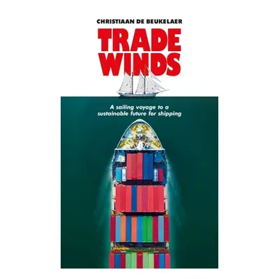 "Trade Winds: A Voyage to a Sustainable Future for Shipping" - "" ("Beukelaer Christiaan de")(Pe