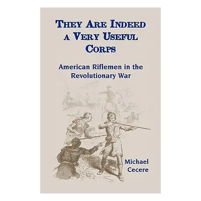 "They Are Indeed a Very Useful Corps, American Riflemen in the Revolutionary War" - "" ("Cecere 