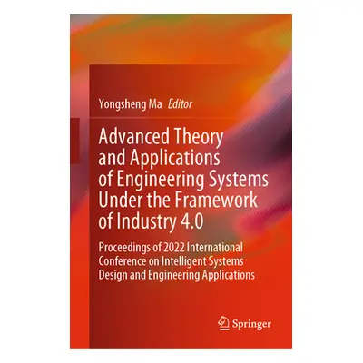 "Advanced Theory and Applications of Engineering Systems Under the Framework of Industry 4.0: Pr