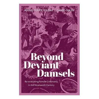 "Beyond Deviant Damsels: Re-Evaluating Female Criminality in the Nineteenth Century" - "" ("Kild