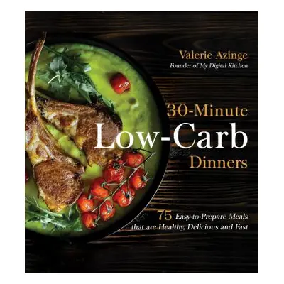 "30-Minute Low-Carb Dinners: 75 Easy-To-Prepare Meals That Are Healthy, Delicious and Fast" - ""