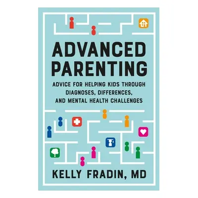 "Advanced Parenting: Advice for Helping Kids Through Diagnoses, Differences, and Mental Health C