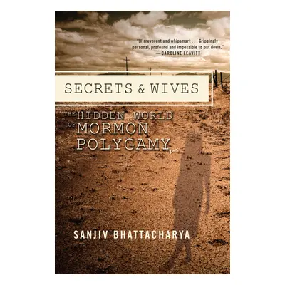 "Secrets and Wives: The Hidden World of Mormon Polygamy" - "" ("Bhattacharya Sanjiv")(Paperback)